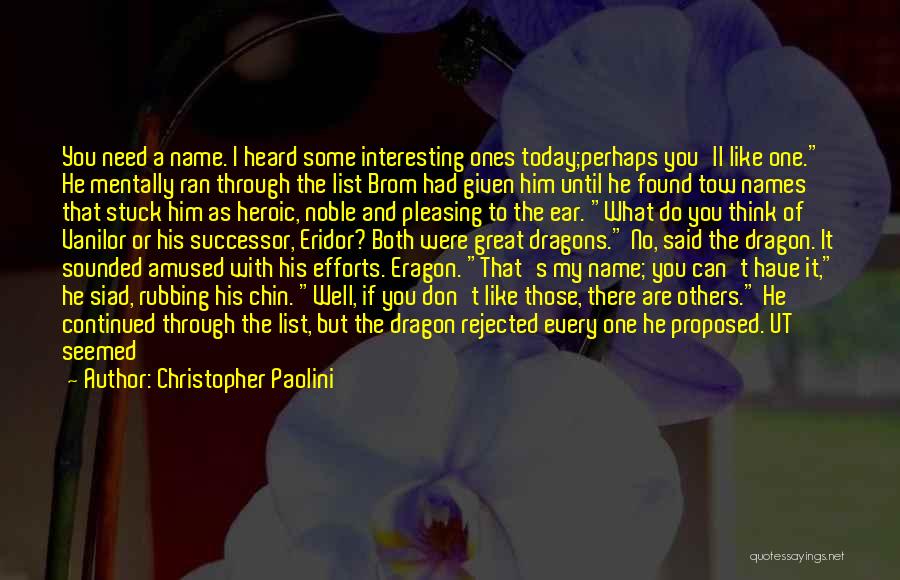 Christopher Paolini Quotes: You Need A Name. I Heard Some Interesting Ones Today;perhaps You'll Like One. He Mentally Ran Through The List Brom