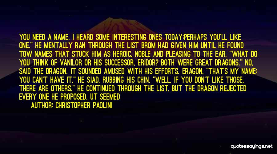 Christopher Paolini Quotes: You Need A Name. I Heard Some Interesting Ones Today;perhaps You'll Like One. He Mentally Ran Through The List Brom