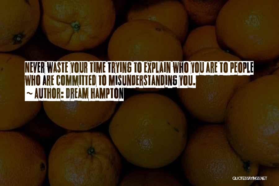 Dream Hampton Quotes: Never Waste Your Time Trying To Explain Who You Are To People Who Are Committed To Misunderstanding You.