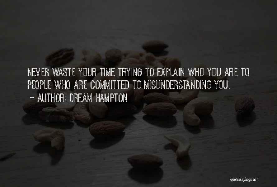 Dream Hampton Quotes: Never Waste Your Time Trying To Explain Who You Are To People Who Are Committed To Misunderstanding You.