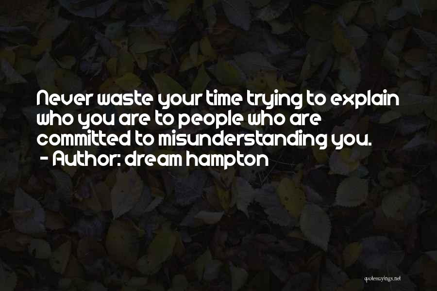 Dream Hampton Quotes: Never Waste Your Time Trying To Explain Who You Are To People Who Are Committed To Misunderstanding You.