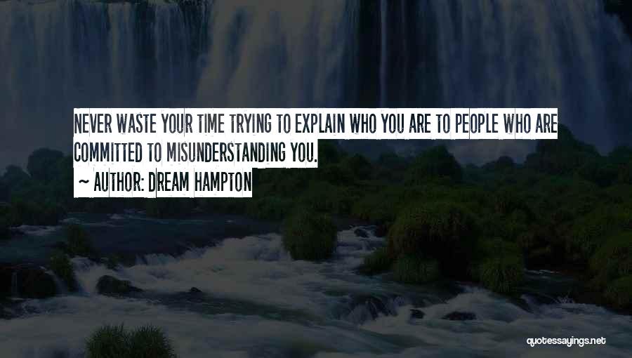 Dream Hampton Quotes: Never Waste Your Time Trying To Explain Who You Are To People Who Are Committed To Misunderstanding You.