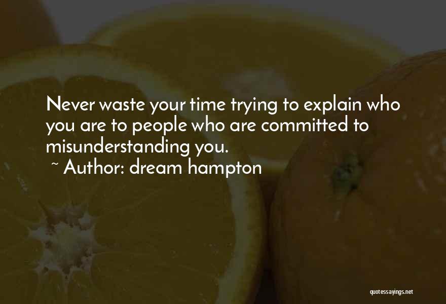 Dream Hampton Quotes: Never Waste Your Time Trying To Explain Who You Are To People Who Are Committed To Misunderstanding You.