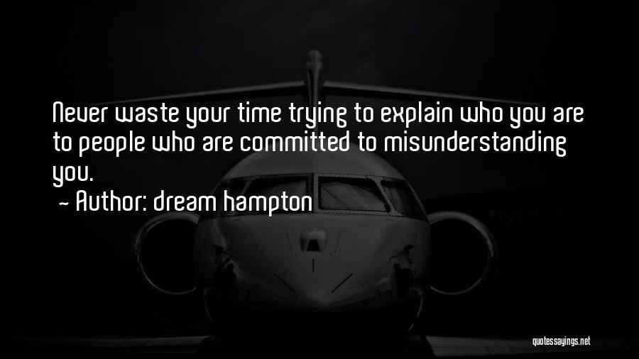 Dream Hampton Quotes: Never Waste Your Time Trying To Explain Who You Are To People Who Are Committed To Misunderstanding You.