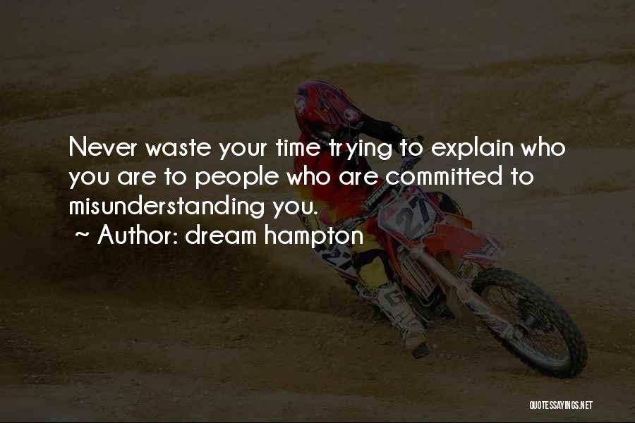 Dream Hampton Quotes: Never Waste Your Time Trying To Explain Who You Are To People Who Are Committed To Misunderstanding You.