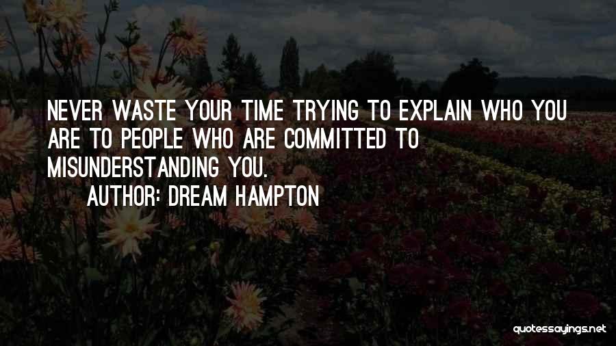 Dream Hampton Quotes: Never Waste Your Time Trying To Explain Who You Are To People Who Are Committed To Misunderstanding You.
