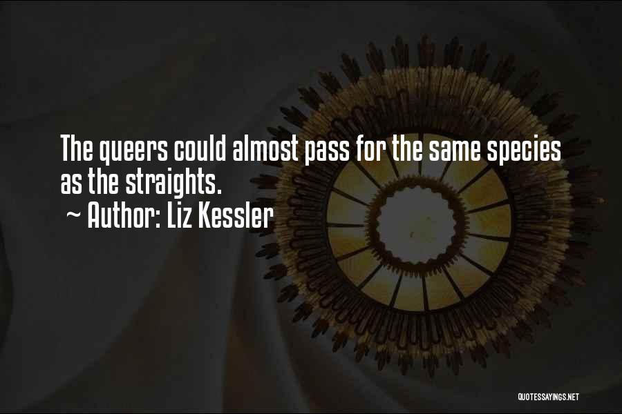 Liz Kessler Quotes: The Queers Could Almost Pass For The Same Species As The Straights.