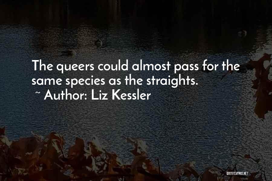 Liz Kessler Quotes: The Queers Could Almost Pass For The Same Species As The Straights.