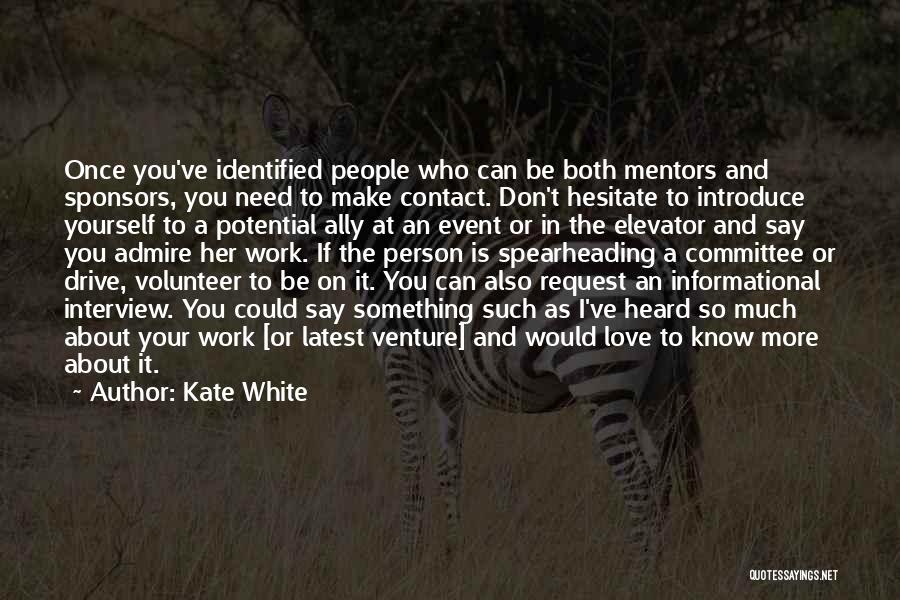 Kate White Quotes: Once You've Identified People Who Can Be Both Mentors And Sponsors, You Need To Make Contact. Don't Hesitate To Introduce