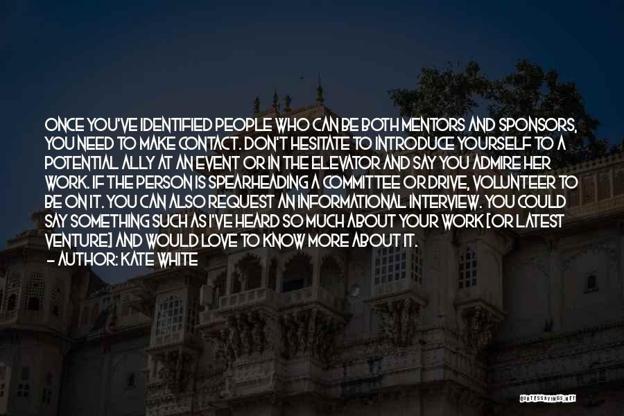 Kate White Quotes: Once You've Identified People Who Can Be Both Mentors And Sponsors, You Need To Make Contact. Don't Hesitate To Introduce