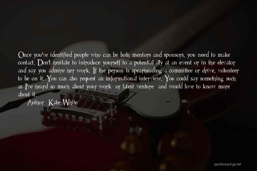 Kate White Quotes: Once You've Identified People Who Can Be Both Mentors And Sponsors, You Need To Make Contact. Don't Hesitate To Introduce