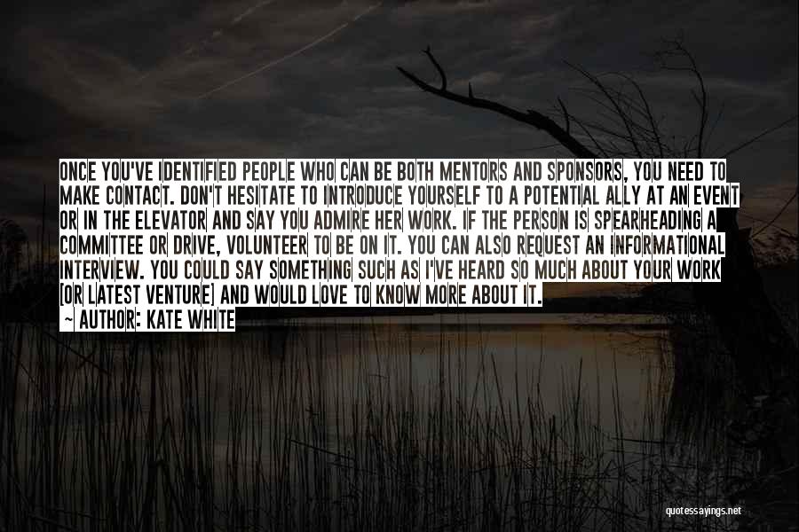 Kate White Quotes: Once You've Identified People Who Can Be Both Mentors And Sponsors, You Need To Make Contact. Don't Hesitate To Introduce