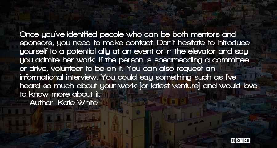 Kate White Quotes: Once You've Identified People Who Can Be Both Mentors And Sponsors, You Need To Make Contact. Don't Hesitate To Introduce