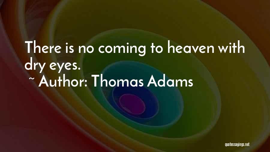 Thomas Adams Quotes: There Is No Coming To Heaven With Dry Eyes.