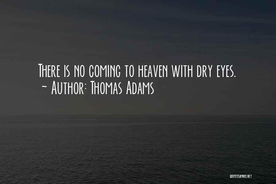 Thomas Adams Quotes: There Is No Coming To Heaven With Dry Eyes.