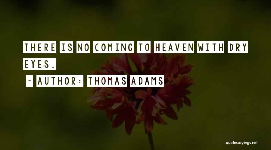 Thomas Adams Quotes: There Is No Coming To Heaven With Dry Eyes.