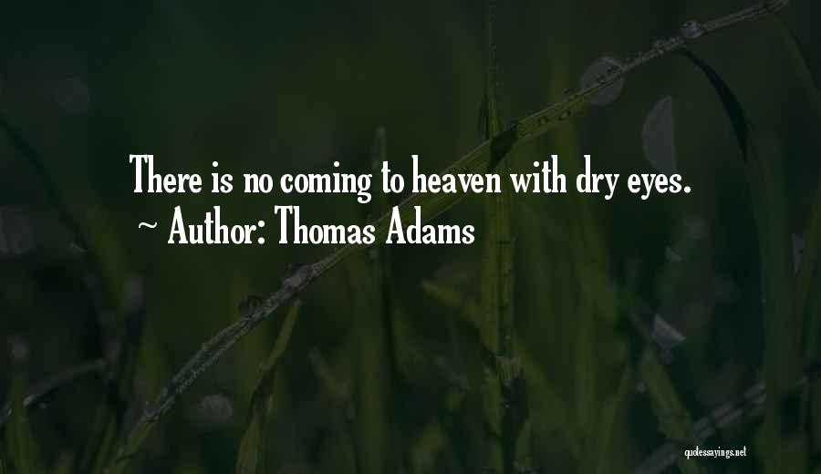 Thomas Adams Quotes: There Is No Coming To Heaven With Dry Eyes.