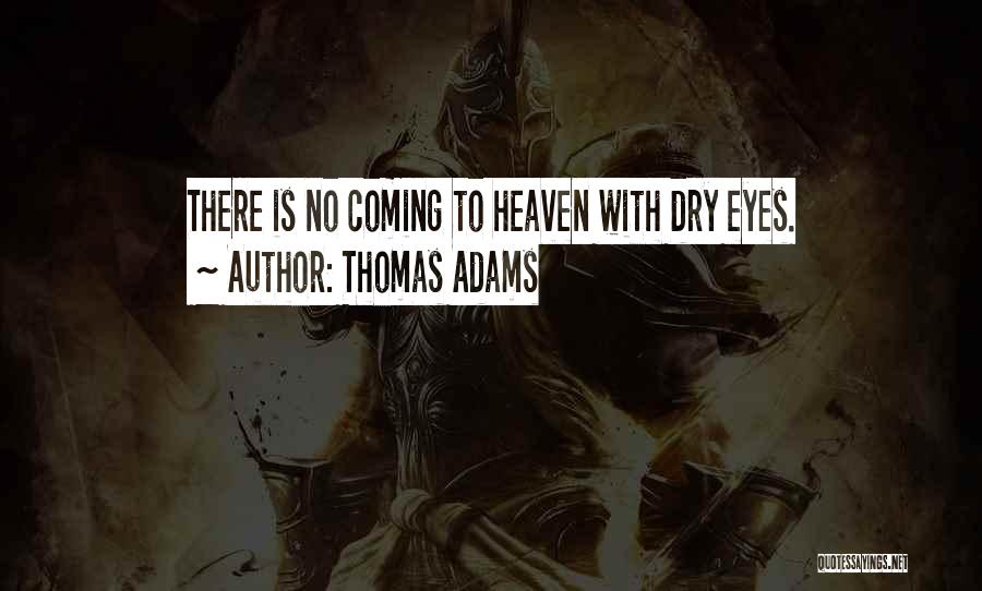 Thomas Adams Quotes: There Is No Coming To Heaven With Dry Eyes.