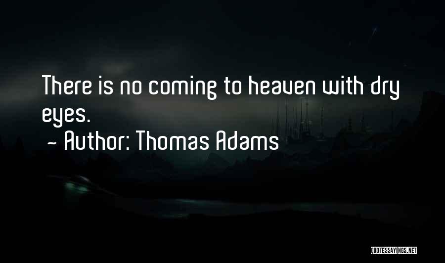 Thomas Adams Quotes: There Is No Coming To Heaven With Dry Eyes.