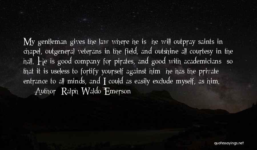 Ralph Waldo Emerson Quotes: My Gentleman Gives The Law Where He Is; He Will Outpray Saints In Chapel, Outgeneral Veterans In The Field, And
