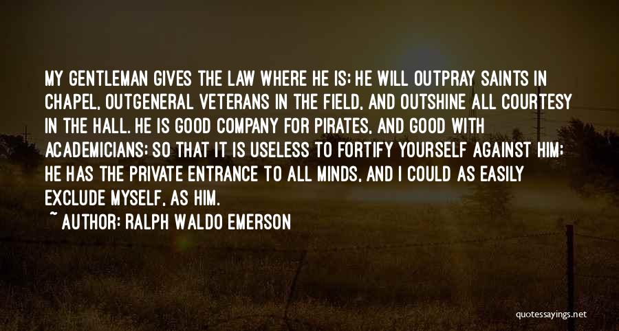 Ralph Waldo Emerson Quotes: My Gentleman Gives The Law Where He Is; He Will Outpray Saints In Chapel, Outgeneral Veterans In The Field, And