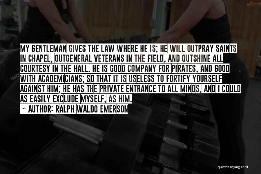 Ralph Waldo Emerson Quotes: My Gentleman Gives The Law Where He Is; He Will Outpray Saints In Chapel, Outgeneral Veterans In The Field, And