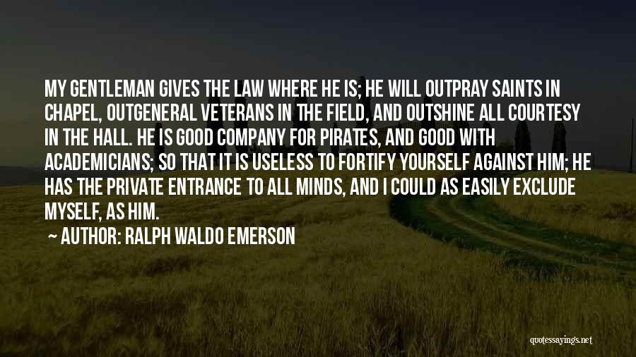 Ralph Waldo Emerson Quotes: My Gentleman Gives The Law Where He Is; He Will Outpray Saints In Chapel, Outgeneral Veterans In The Field, And