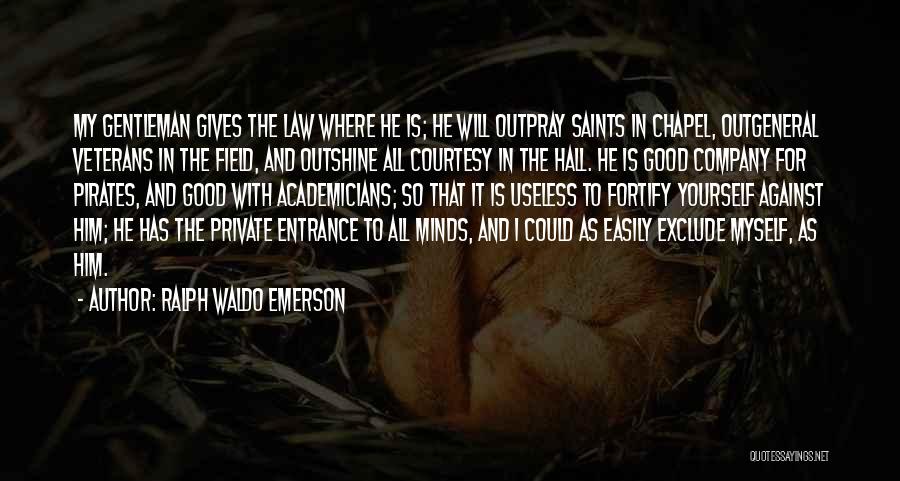 Ralph Waldo Emerson Quotes: My Gentleman Gives The Law Where He Is; He Will Outpray Saints In Chapel, Outgeneral Veterans In The Field, And