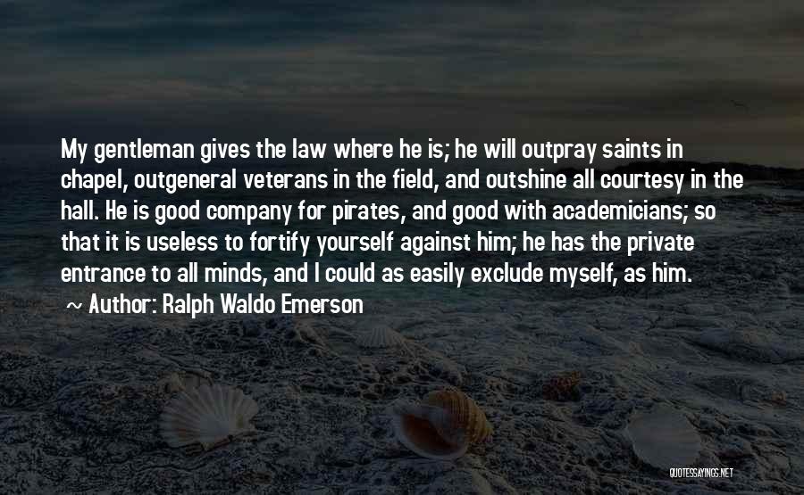 Ralph Waldo Emerson Quotes: My Gentleman Gives The Law Where He Is; He Will Outpray Saints In Chapel, Outgeneral Veterans In The Field, And