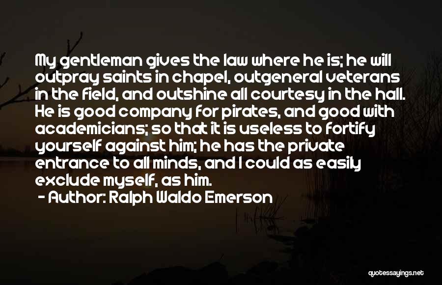 Ralph Waldo Emerson Quotes: My Gentleman Gives The Law Where He Is; He Will Outpray Saints In Chapel, Outgeneral Veterans In The Field, And