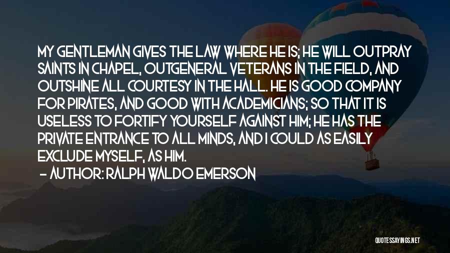 Ralph Waldo Emerson Quotes: My Gentleman Gives The Law Where He Is; He Will Outpray Saints In Chapel, Outgeneral Veterans In The Field, And
