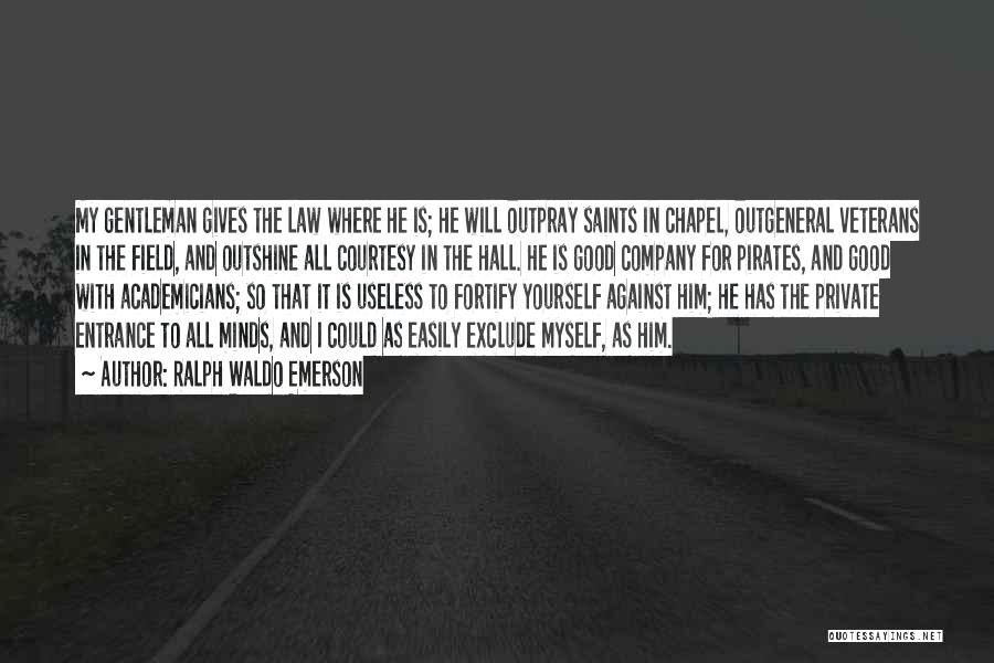 Ralph Waldo Emerson Quotes: My Gentleman Gives The Law Where He Is; He Will Outpray Saints In Chapel, Outgeneral Veterans In The Field, And