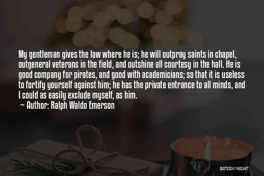 Ralph Waldo Emerson Quotes: My Gentleman Gives The Law Where He Is; He Will Outpray Saints In Chapel, Outgeneral Veterans In The Field, And