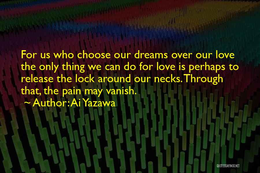 Ai Yazawa Quotes: For Us Who Choose Our Dreams Over Our Love The Only Thing We Can Do For Love Is Perhaps To