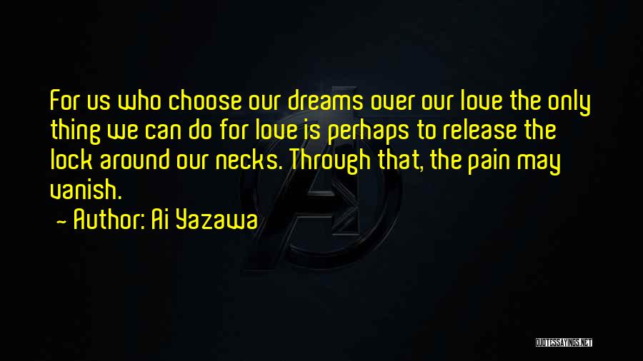 Ai Yazawa Quotes: For Us Who Choose Our Dreams Over Our Love The Only Thing We Can Do For Love Is Perhaps To