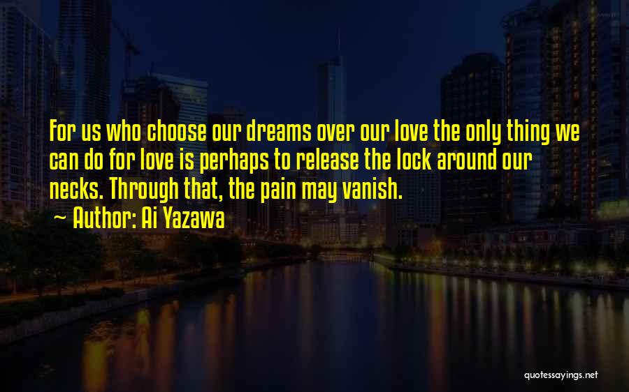 Ai Yazawa Quotes: For Us Who Choose Our Dreams Over Our Love The Only Thing We Can Do For Love Is Perhaps To