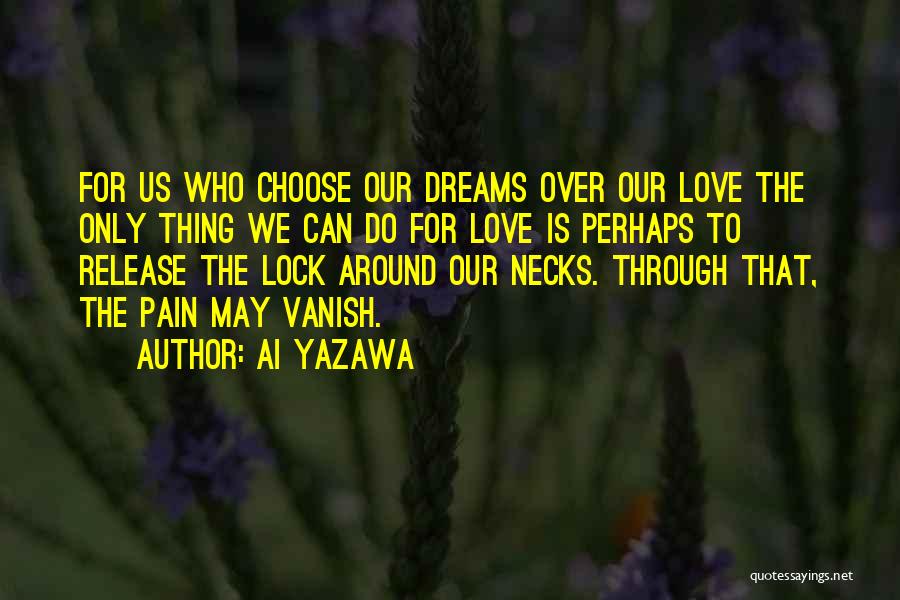 Ai Yazawa Quotes: For Us Who Choose Our Dreams Over Our Love The Only Thing We Can Do For Love Is Perhaps To