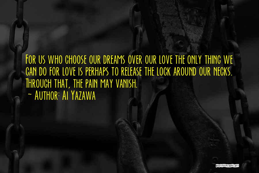 Ai Yazawa Quotes: For Us Who Choose Our Dreams Over Our Love The Only Thing We Can Do For Love Is Perhaps To