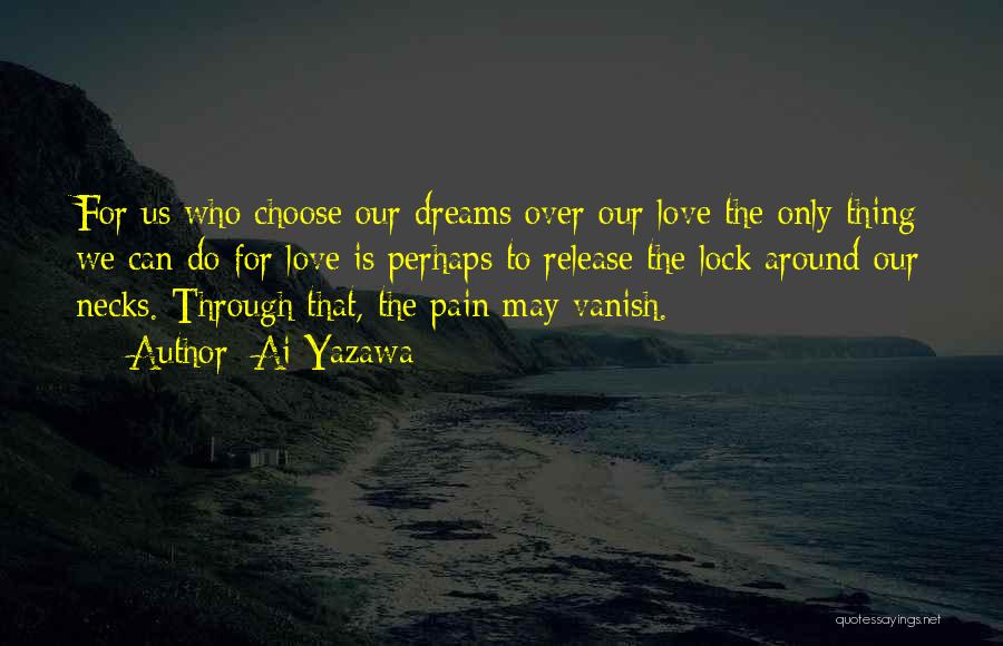 Ai Yazawa Quotes: For Us Who Choose Our Dreams Over Our Love The Only Thing We Can Do For Love Is Perhaps To