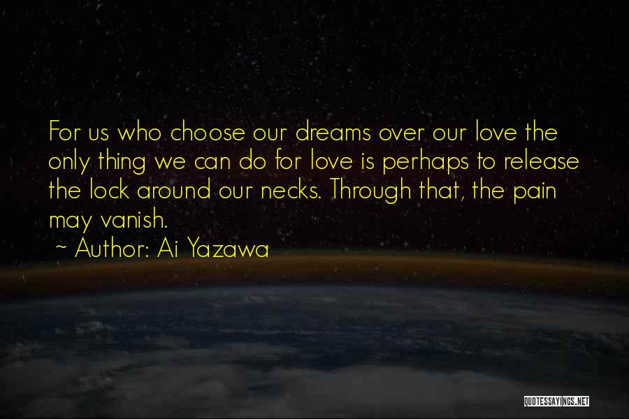 Ai Yazawa Quotes: For Us Who Choose Our Dreams Over Our Love The Only Thing We Can Do For Love Is Perhaps To