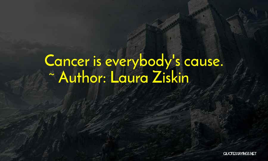 Laura Ziskin Quotes: Cancer Is Everybody's Cause.