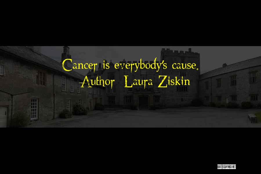 Laura Ziskin Quotes: Cancer Is Everybody's Cause.