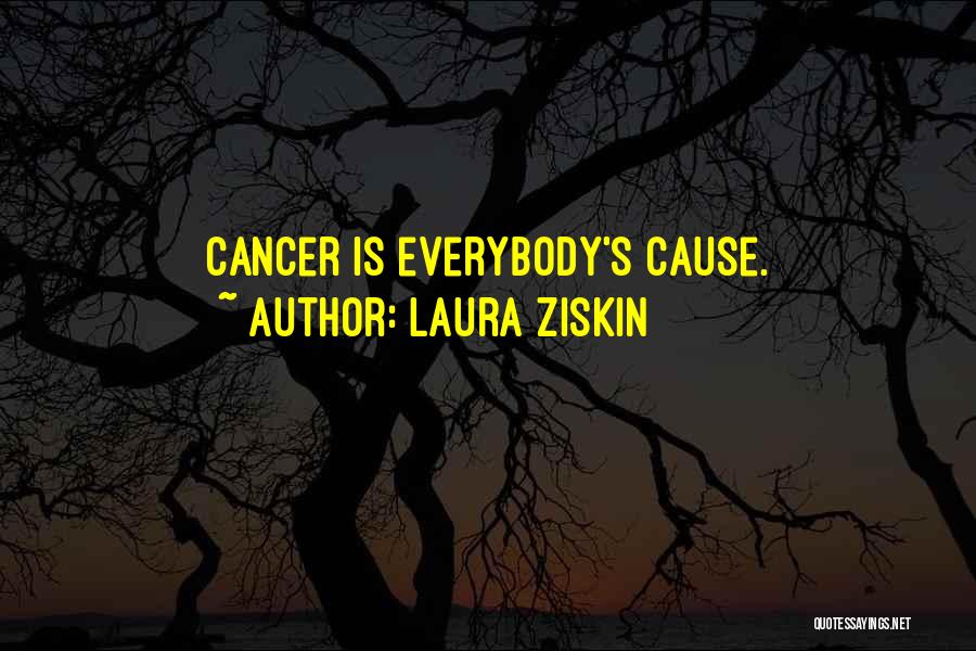 Laura Ziskin Quotes: Cancer Is Everybody's Cause.