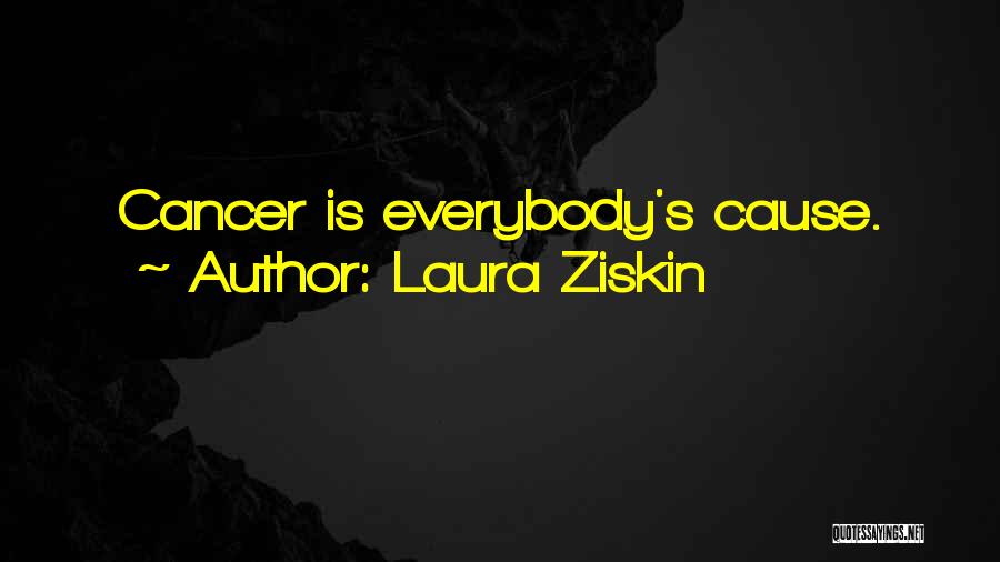 Laura Ziskin Quotes: Cancer Is Everybody's Cause.