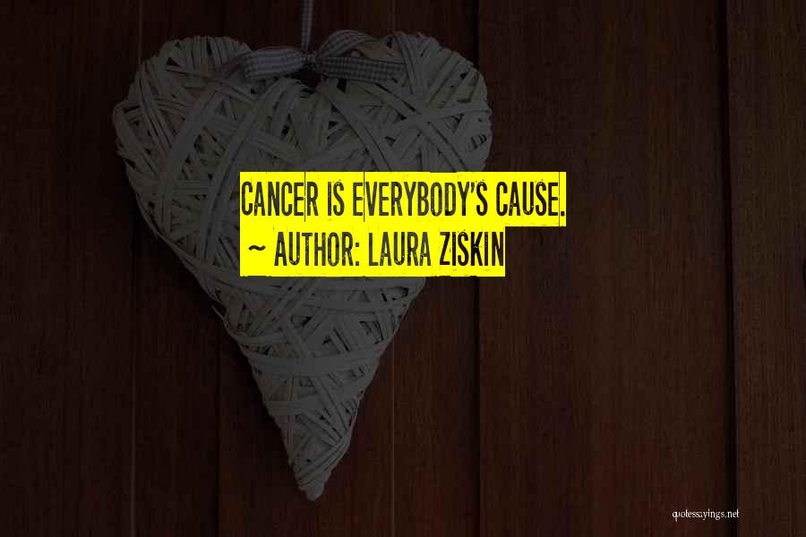 Laura Ziskin Quotes: Cancer Is Everybody's Cause.