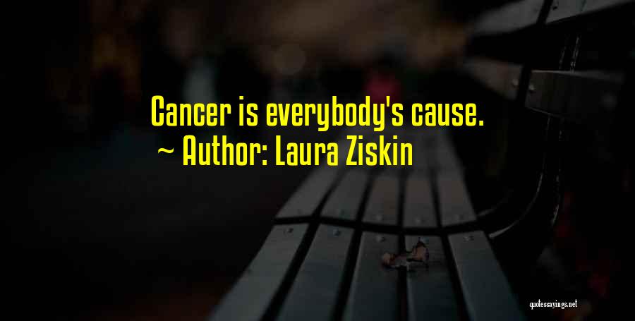 Laura Ziskin Quotes: Cancer Is Everybody's Cause.