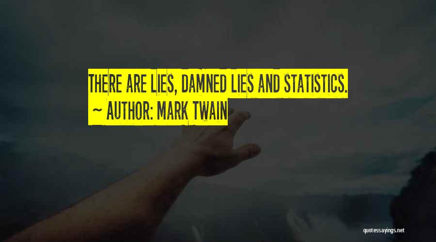 Mark Twain Quotes: There Are Lies, Damned Lies And Statistics.