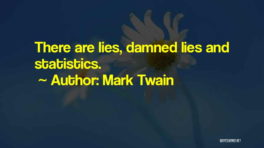 Mark Twain Quotes: There Are Lies, Damned Lies And Statistics.