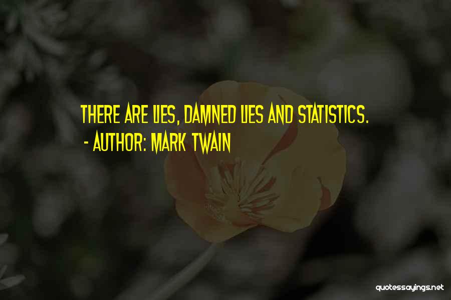 Mark Twain Quotes: There Are Lies, Damned Lies And Statistics.