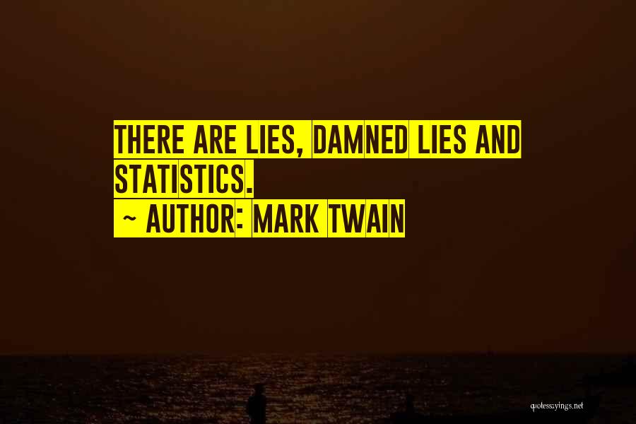 Mark Twain Quotes: There Are Lies, Damned Lies And Statistics.
